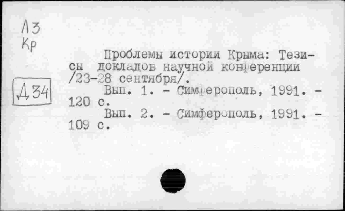 ﻿Проблемы истории Крыма: Тезисы докладов научной конференции /23-28 сентября/.
Вып. 1. - Симиерополь, 1991. -120 с.
Вып. 2. - Симферополь, 1991. -109 с.